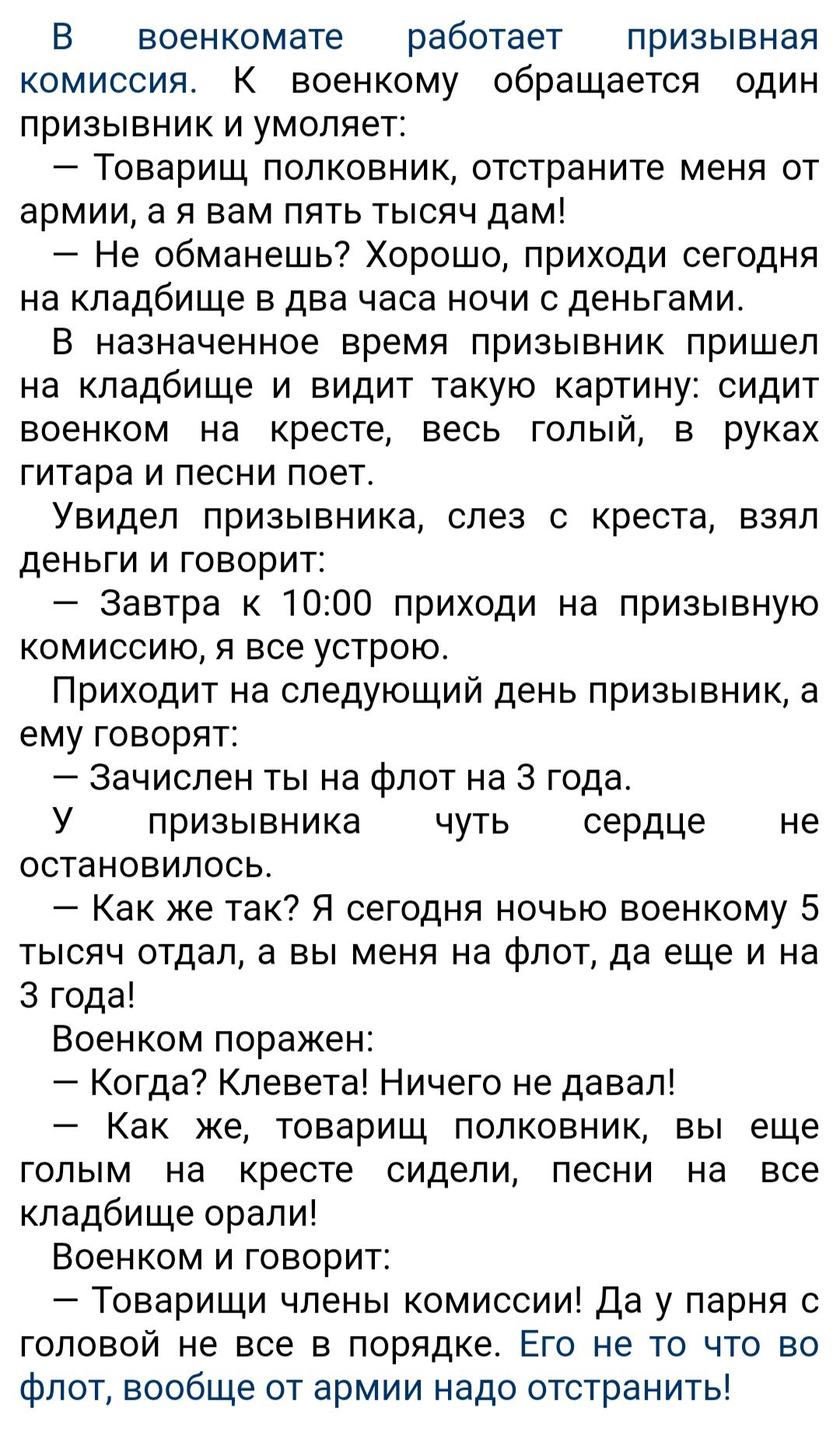 В военкомате работает призывная комиссия К военкому обращается один призывник и умоляет Товарищ полковник отстраните меня от армии а я вам пять тысяч дам Не обманешь Хорошо приходи сегодня на кладбище в два часа ночи с деньгами В назначенное время призывник пришел на кладбище и видит такую картину сидит военком на кресте весь голый в руках гитара и песни поет Увидел призывника слез с креста взял д