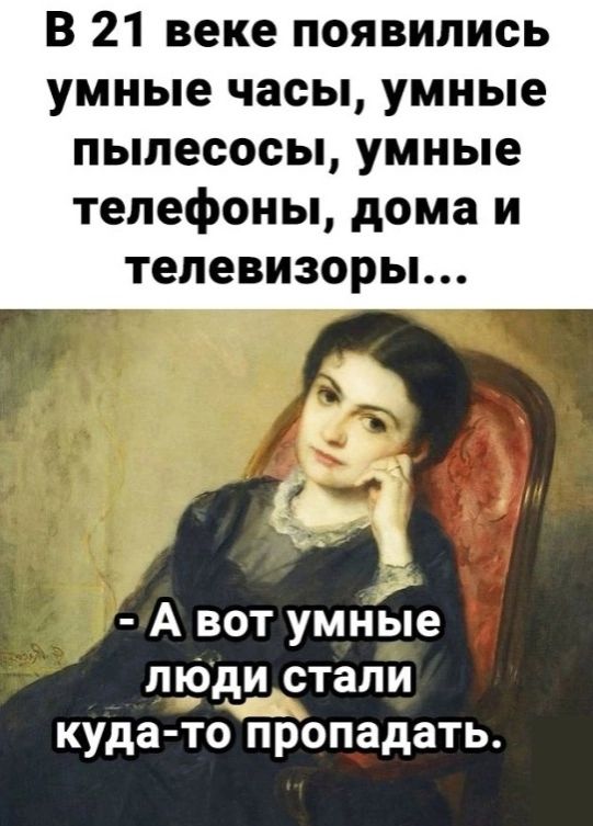 В 21 веке появились умные часы умные пылесосы умные телефоны дома и телевизоры Ф с Те р умне люди ЭЦЕО куда то пропадать