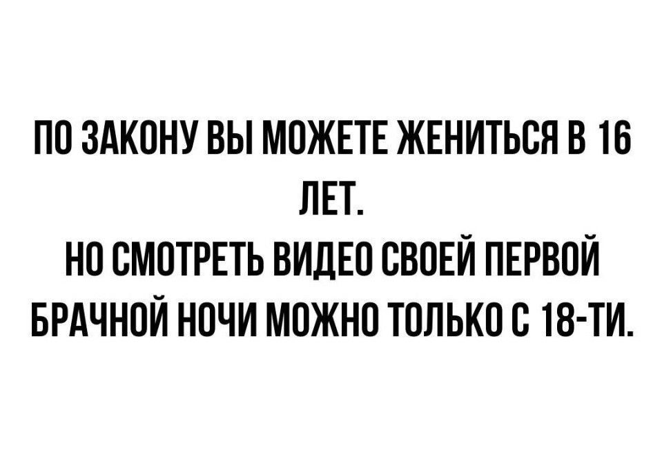ПО ЗАКОНУ ВЫ МОЖЕТЕ ЖЕНИТЬСЯ В 16 ЛЕТ НО СМОТРЕТЬ ВИДЕО СВОЕЙ ПЕРВОЙ БРАЧНОЙ НОЧИ МОЖНО ТОЛЬКО С 18 ТИ