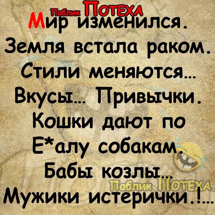 МйБ ИЕ лся Земля встала раком Стилименяются Вкусы Привычки _ Кошки дают по Еалу собакам Бабы козлы Мужики_истерички