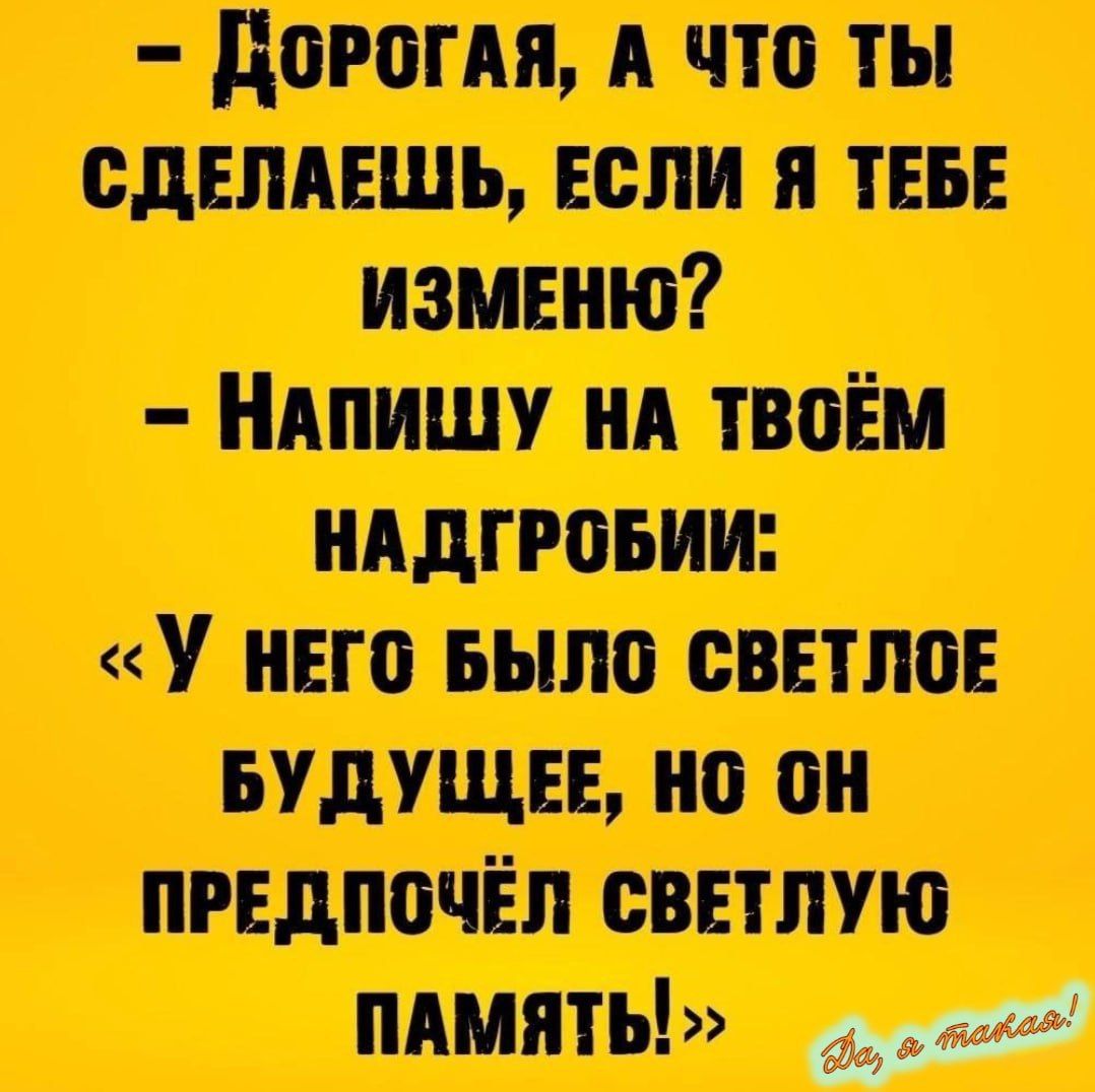 НАДГРОБИИ У нЕГо БЫЛО СВЕТЛОЕ БУДУЩЕЕ НО ОН ПРЕДПОЧЁЛ СВЕТЛУЮ ПАМЯТЬ пеей