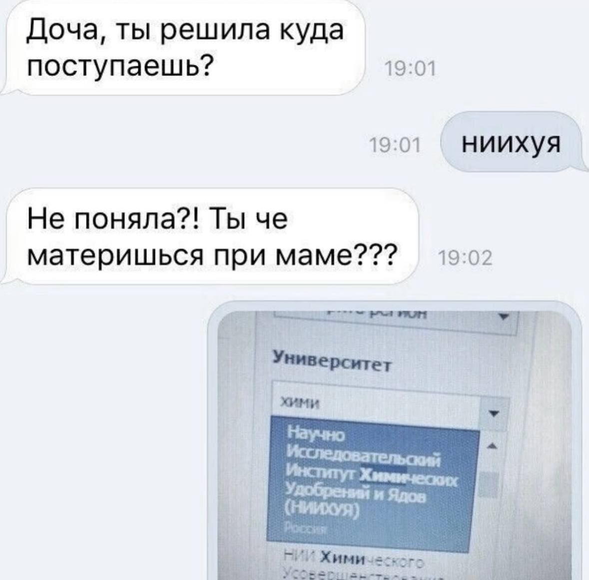 Доча ты решила куда поступаешь 1901 1901 ниихуя Не поняла Ты че материшься при маме 1902 Университет Институт Хиомических нииОу ое