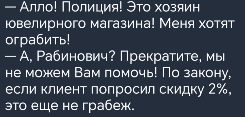 Алло Полиция Это хозяин ювелирного магазина Меня хотят ограбить А Рабинович Прекратите мы не можем Вам помочь По закону если клиент попросил скидку 2 это еще не грабеж