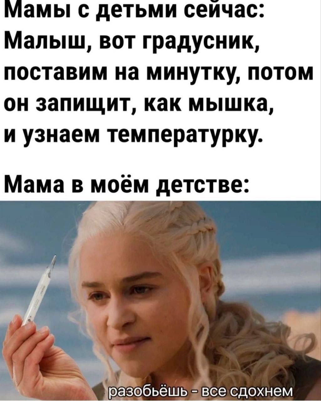 Мамы с детьми сеичас Малыш вот градусник поставим на минутку потом он запищит как мышка и узнаем температурку Мама в мрём детстве