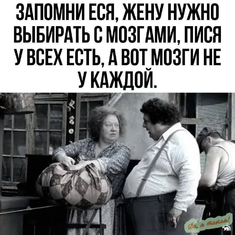 ЗАПОМНИ ЕСЯ ЖЕНУ НУЖНО ВЫБИРАТЬ С МОЗГАМИ ПИСЯ УВСЕХЕСТЬ А ВОТ МОЗГИ НЕ У КАЖДОЙ оОР