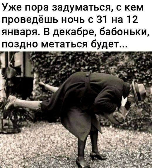 Уже пора задуматься с кем проведёшь ночь с 31 на 12 января В декабре бабоньки поздно метаться буде