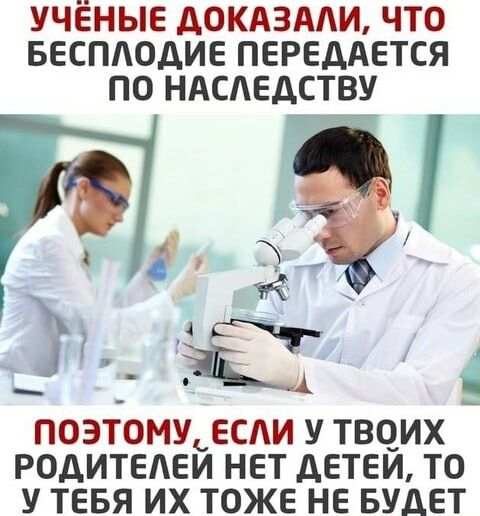 УЧЕНЫЕ ДОКАЗАЛИ ЧТО БЕСПЛОДИЕ ПЕРЕДАЕТСЯ ПО НАСЛЕДСТВУ 4 іу ПОЭТОМУ ЕСЛИ У ТВОИХ РОДИТЕЛЕЙ НЕТ ДЕТЕЙ ТО У ТЕБЯ ИХ ТОЖЕ НЕ БУДЕТ