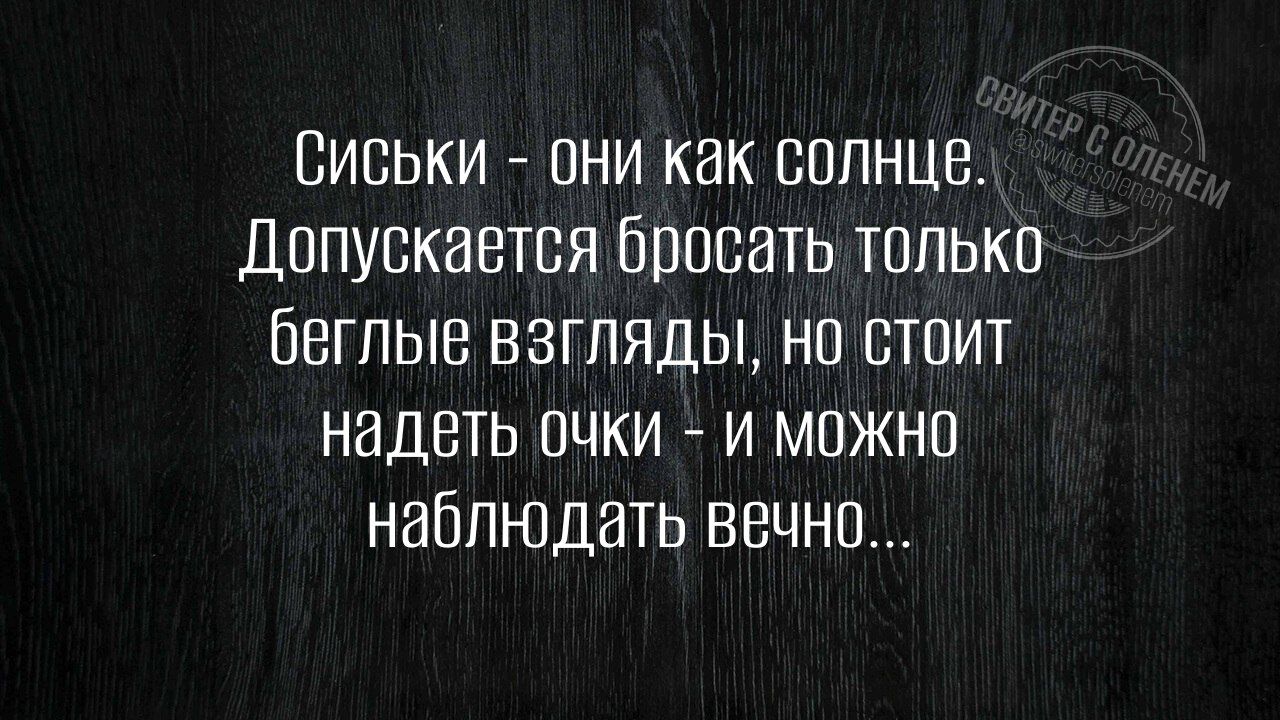 Сиськи ОНИ как солнце Допускавтся бросать только беглые вЗгляды НО стоит надеть очки и МоЖНо наблюдать вечно