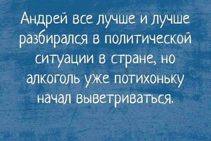 Андрей все лучше и лучше разбирался в политической ситуации в стране но алкоголь уже потихоньку начал выветриваться