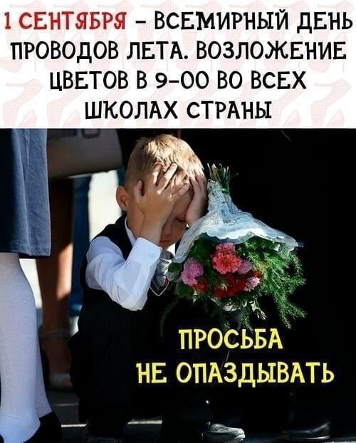 1 СЕНТЯБРЯ ВСЕМИРНЫЙ ДЕНЬ ПРОВОДОВ ЛЕТА ВОЗЛОЖЕНИЕ ЦВЕТОВ В 9 00 ВО ВСЕХ ШКОЛАХ СТРАНЫ ТРОСЬБА НЕ ОПАЗДЫВАТЬ Ё и