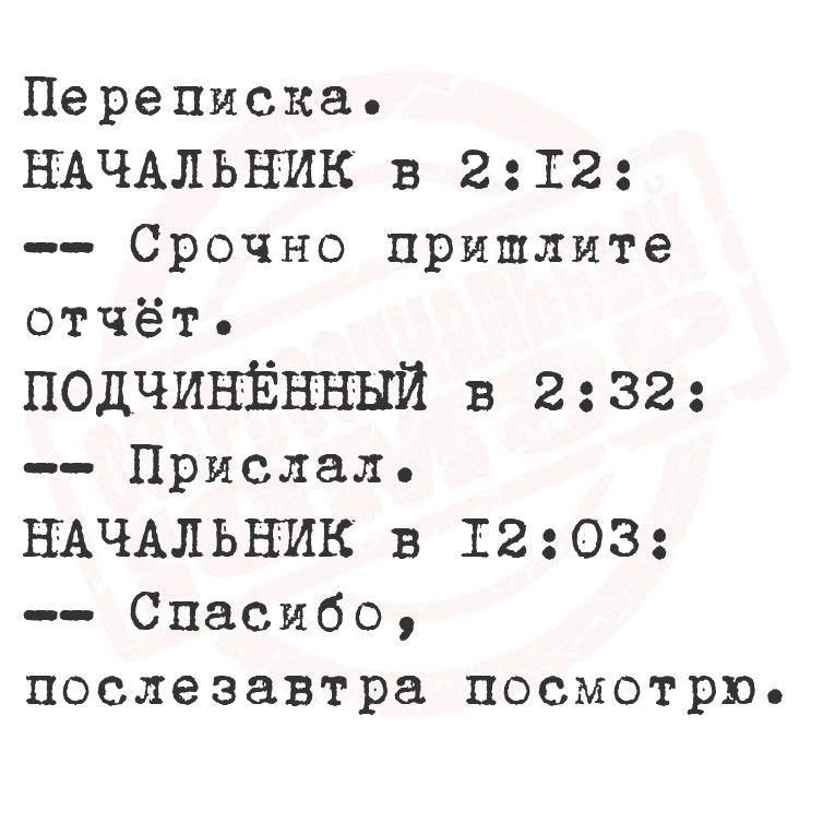 Переписка НАЧАЛЬНИК в 27Т2 Срочно пришлите отчёть ПОДЧИНЁННЫЙ в 232 Прислал НАЧАЛЬНИК в Т203 Спасибо послезавтра посмотрю