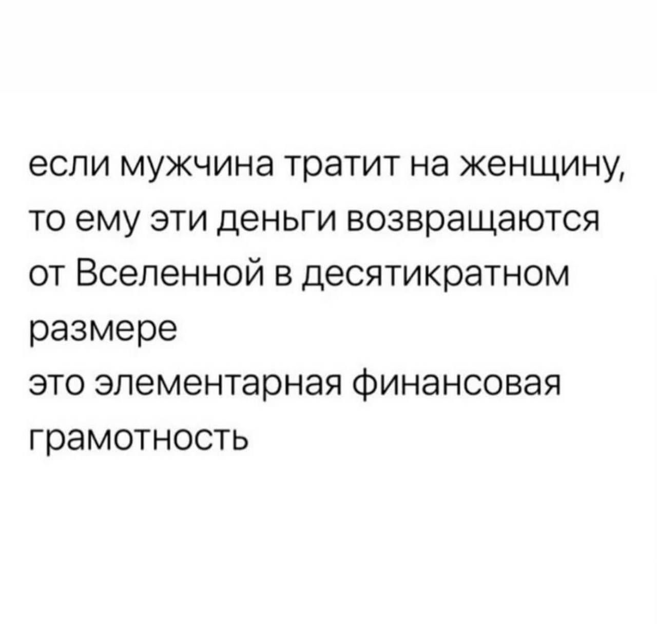 если мужчина тратит на женщину то ему эти деньги возвращаются от Вселенной в десятикратном размере это элементарная финансовая грамотность