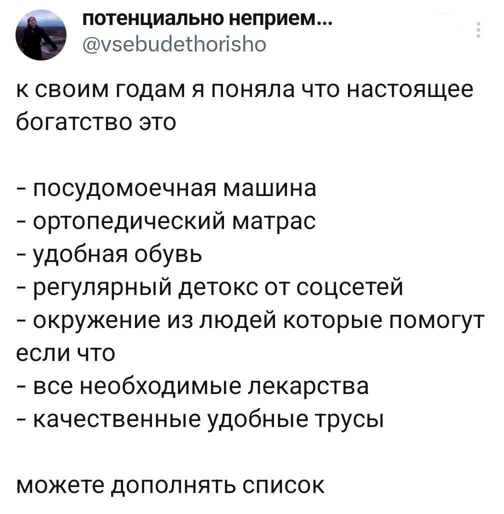 потенциально неприем узеБийеой5По к своим годам я поняла что настоящее богатство это посудомоечная машина ортопедический матрас удобная обувь регулярный детокс от соцсетей окружение из людей которые помогут если что все необходимые лекарства качественные удобные трусы можете дополнять список