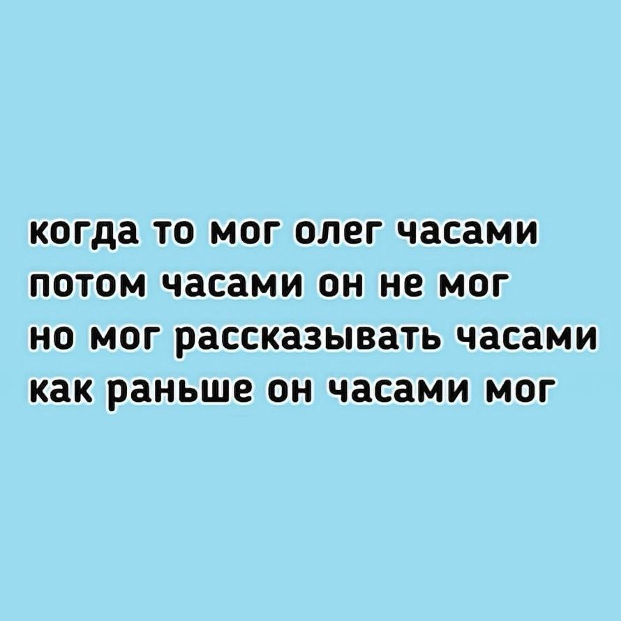 когда то мог олег часами потом часами он не мог но мог рассказывать часами как раньше он часами мог