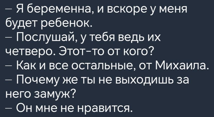 Я беременна и вскоре у меня будет ребенок Послушай у тебя ведь их четверо Этот то от кого Как и все остальные от Михаила т ПОЧЕМУ же ты не выходишь за него замуж Он мне не нравится