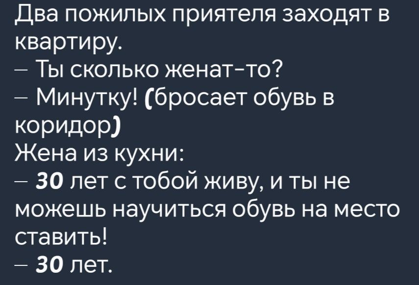 Два пожилых приятеля заходят в квартиру Ты сколько женат то Минутку бросает обувь в Гее1е е Жена из кухни 30 лет с тобой живу и ты не можешь научиться обувь на место ставить 30 лет