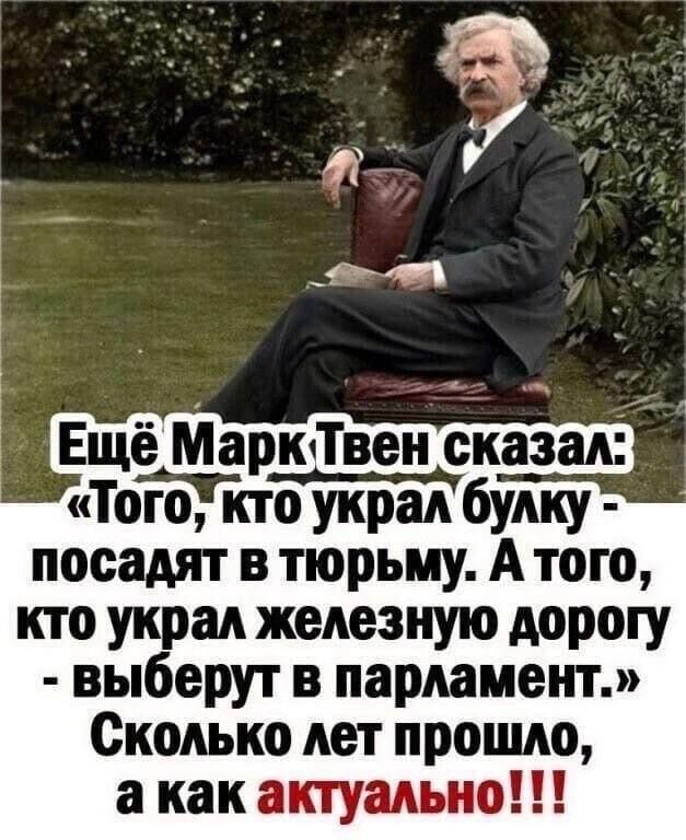 Э ЯНа Ещё МаркТвен сказал Тогоукто украл булку посадят в тюрьму А того кто украл железную дорогу выберут в парламент Сколько лет прошло акак актуально