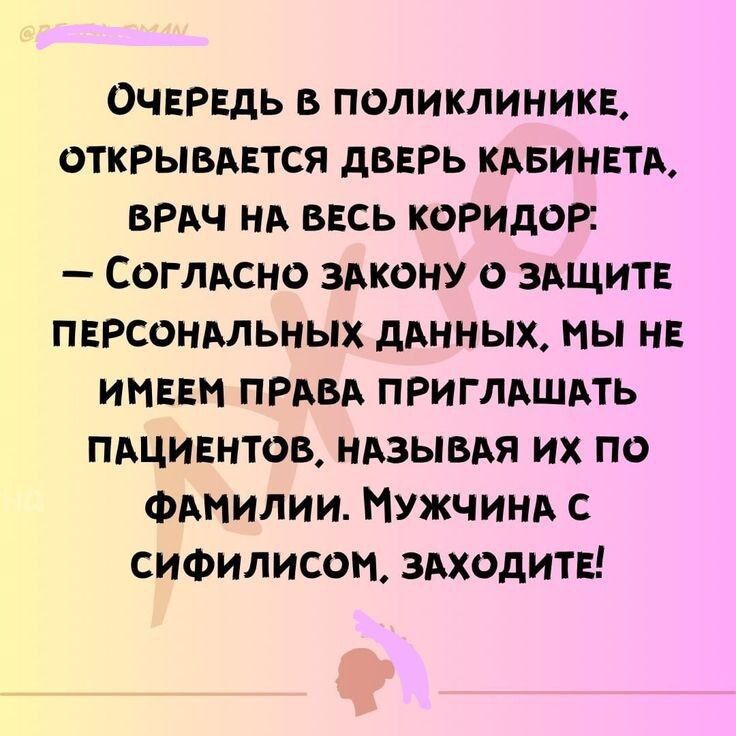 ОЧЕРЕДЬ В ПОЛИКЛИНИКЕ ОТКРЫВАЕТСЯ ДВЕРЬ КАБИНЕТА ВРАЧ НА ВЕСЬ КОРИДОР СОГЛАСНО ЗАКОНУ ЗАЩИТЕ ПЕРСОНАЛЬНЫХ ДАННЫХ МЫ НЕ ИМЕЕМ ПРАВА ПРИГЛАШАТЬ ПАЦИЕНТОВ НАЗЫВАЯ ИХ ПО ФАМИЛИИ МУЖЧИНА С СИФИЛИСОМ ЗАХОДИТЕ