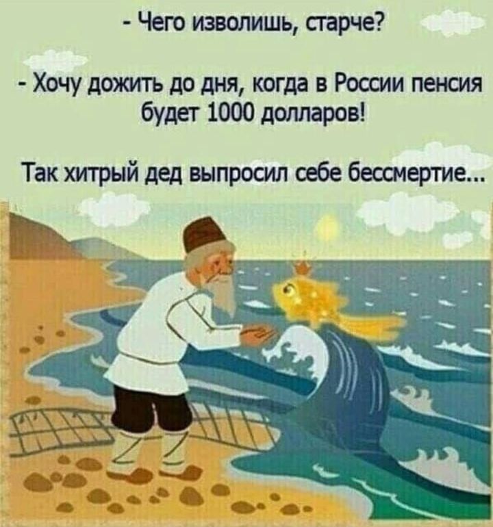 Чего изволишь старче Хочу дожить до дня когда в России пенсия будет 1000 долларов Так хитрый дед выпросил себе бессмертие