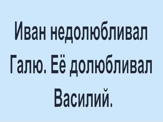 Иван недолюбливал Галю Её долюбливал Василий