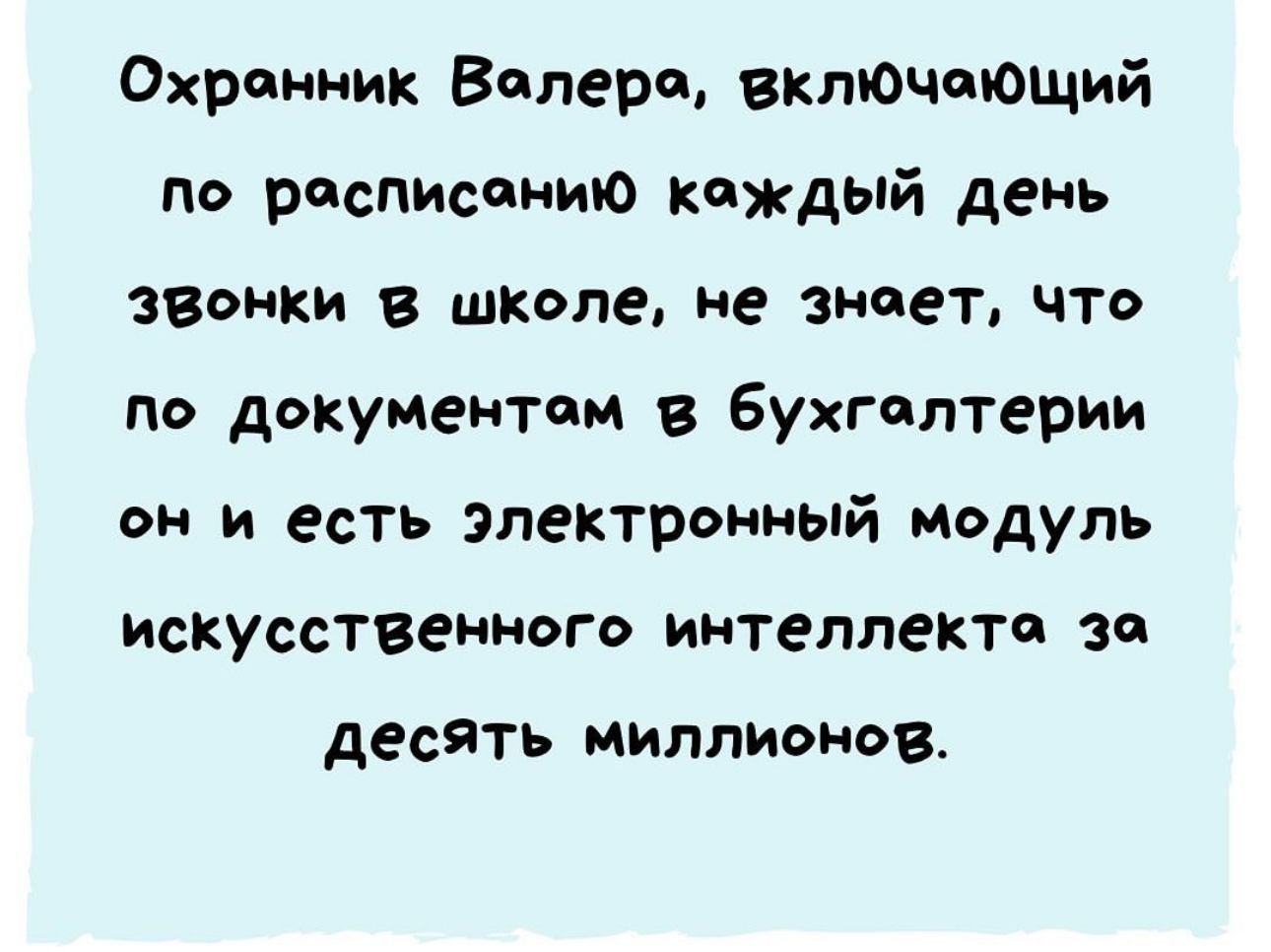 Охронник Волеро включоющий по росписониЮ кождый день звонки в школе не знаоет что по документом в бухголтерии он и есть электронный модуль искусственного интеллекто за десять миллионов