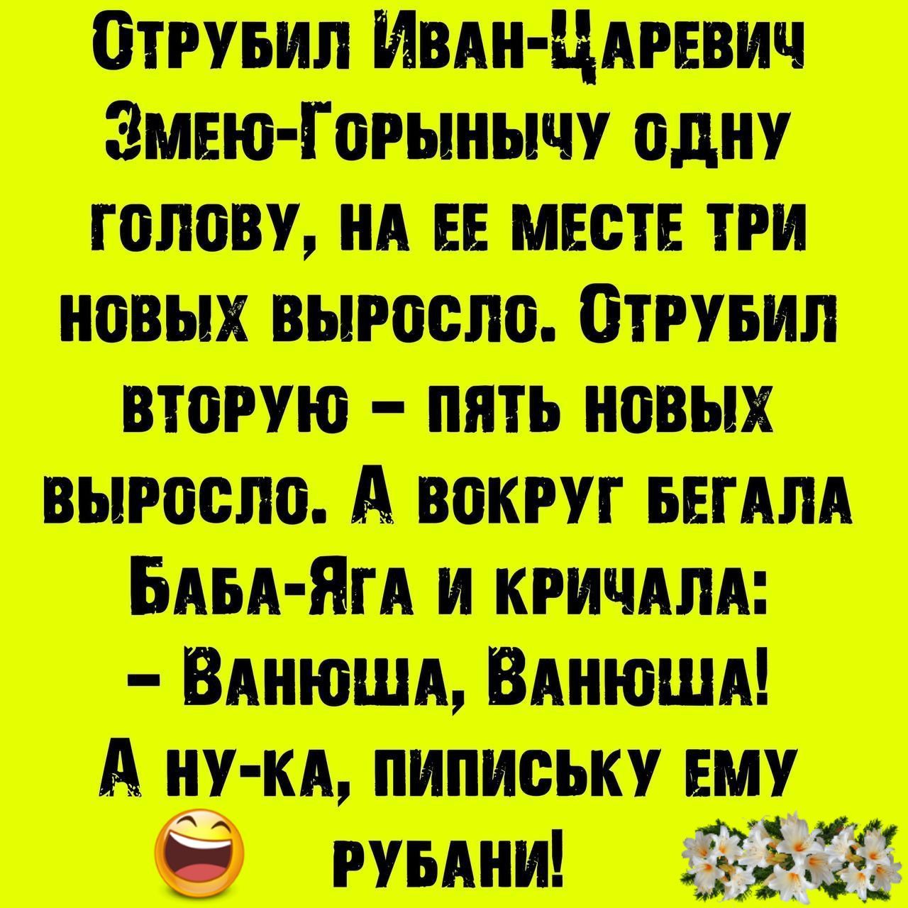 СТРУБИЛ ИВАН Ц АРЕВИЧ ЗМЕЮ ГоРЫНЫЧУ ОДНУ ГОЛОВУ НА ЕЕ МЕСТЕ ТРИ новых ВЫРОСЛо ОтРУБИЛ ВТОРУЮ ПЯТЬ НОВЫХ ВЫРОСЛО А вокРУГ БЕГАЛА БАБА ЯГА И КРИЧАЛА ВАНЮША ВАНЮюША А НУ КА ПИПИСЬКУ ЕМУ РУуБАнИ ТАЙ