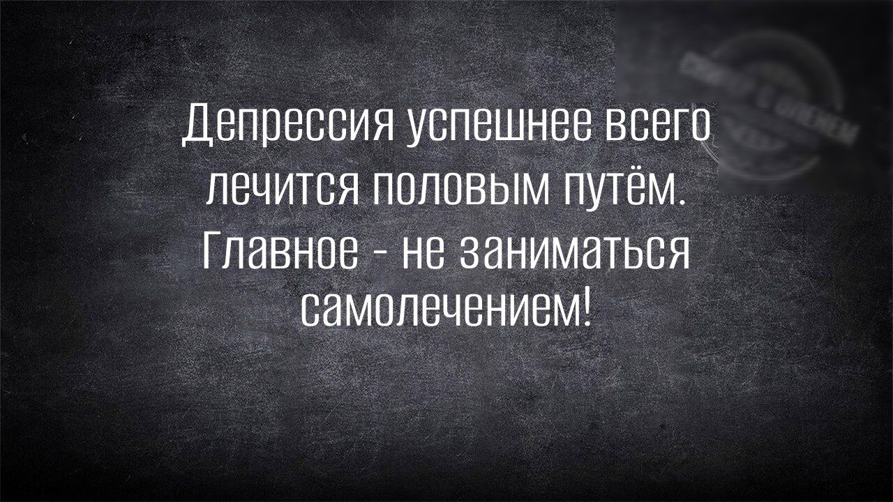 Депрессия успешнее всего Лечится половым путём Главное не заниматься самолечением