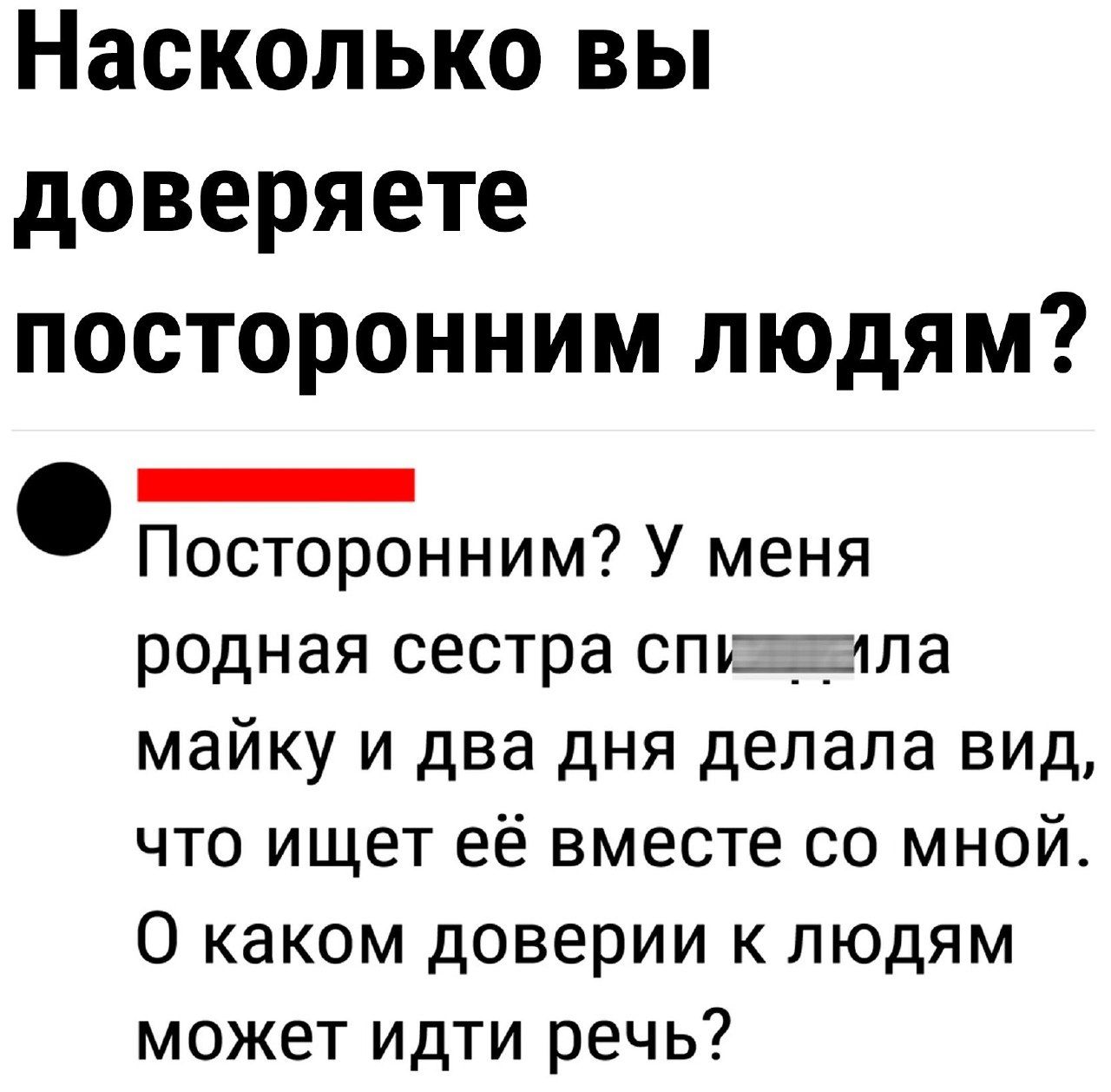 Насколько вы доверяете посторонним людям ИННЕЕННЕНЕТННЫ Посторонним У меня родная сестра спижаила майку и два дня делала вид что ищет её вместе со мной О каком доверии к людям может идти речь