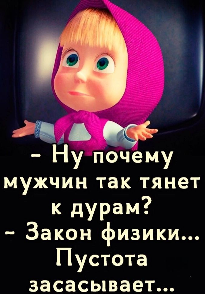 2во аФ Ну почему мужчин так тянет к дурам Закон физики Пустота засасывает