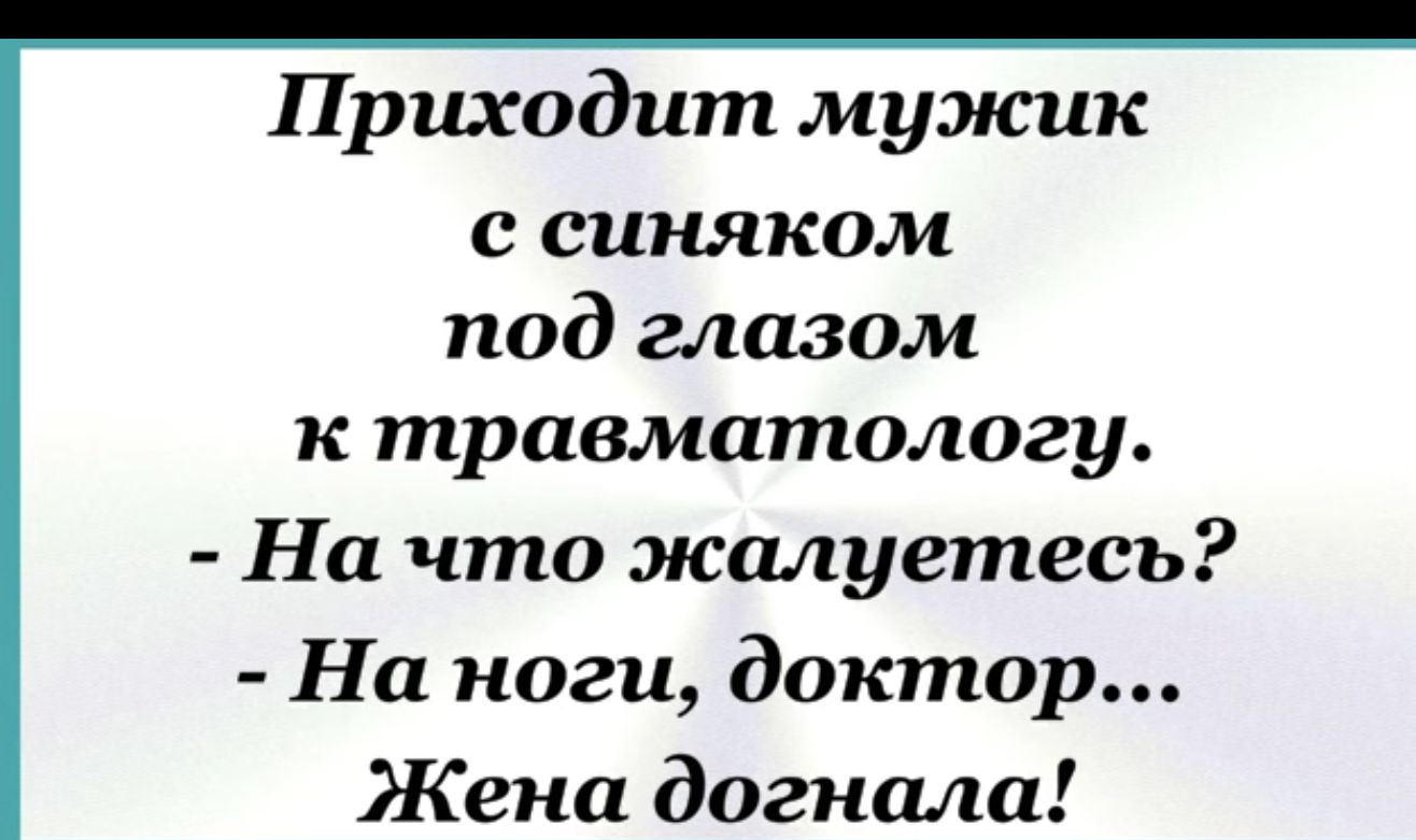 Приходит мужик ссиняком под глазом к травматологу На что жалуетесь На ноги доктор Жена догнала