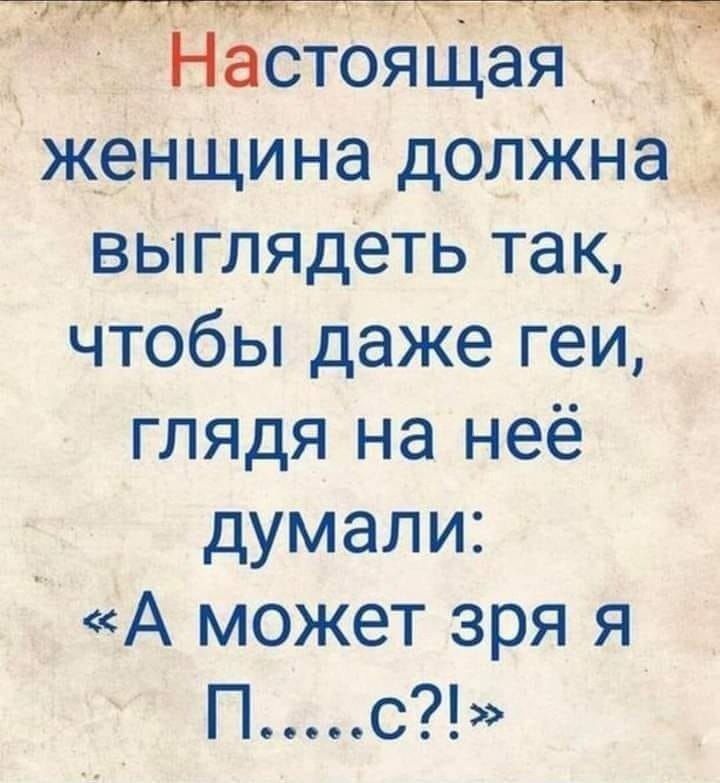 астоящая а женщина должна _ выглядеть так чтобы даже геи глядя на неё думали А может зря я