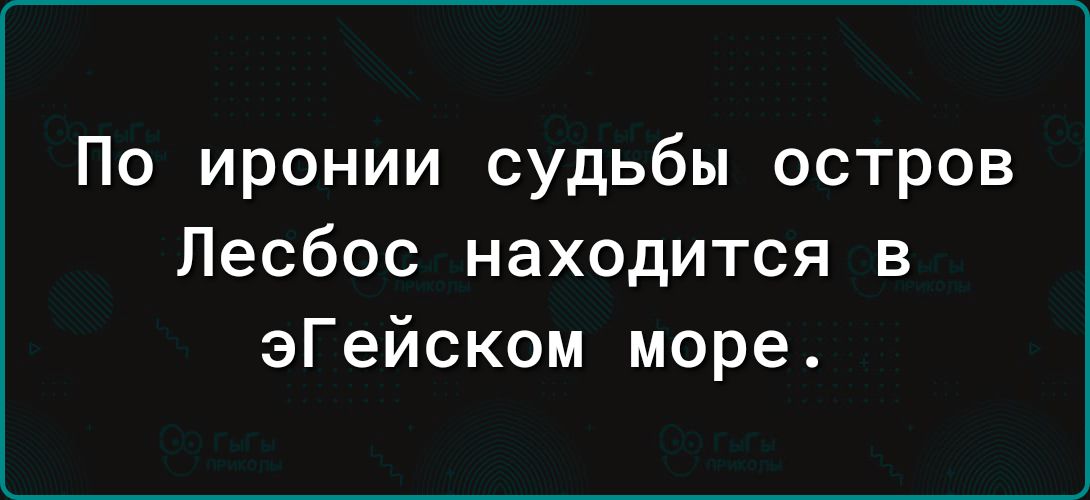 По иронии судьбы остров Лесбос находится в эГейском море