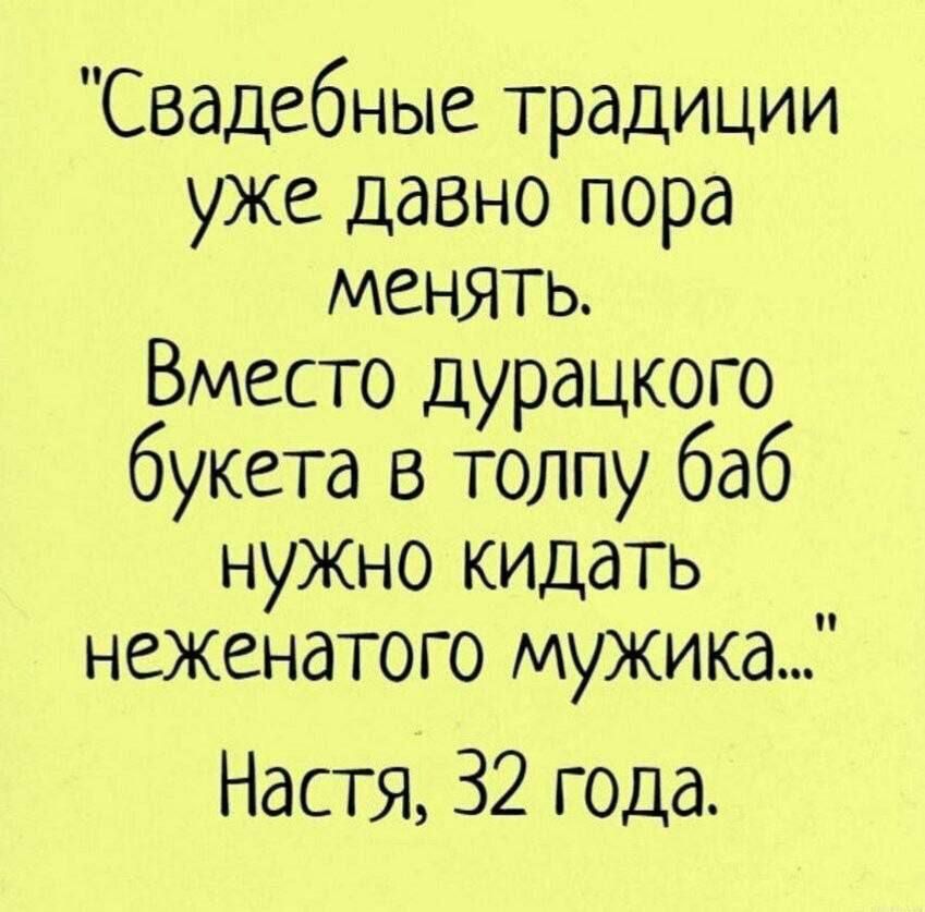 Свадебные традиции уже давно пора менять Вместо дурацкого букета в толпу баб нужно кидать неженатого мужика Настя 32 года