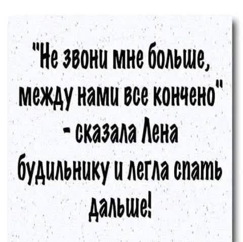 Н звони мне больще Между наму все кончено сказала Лена будильнику ц легла спать дальще