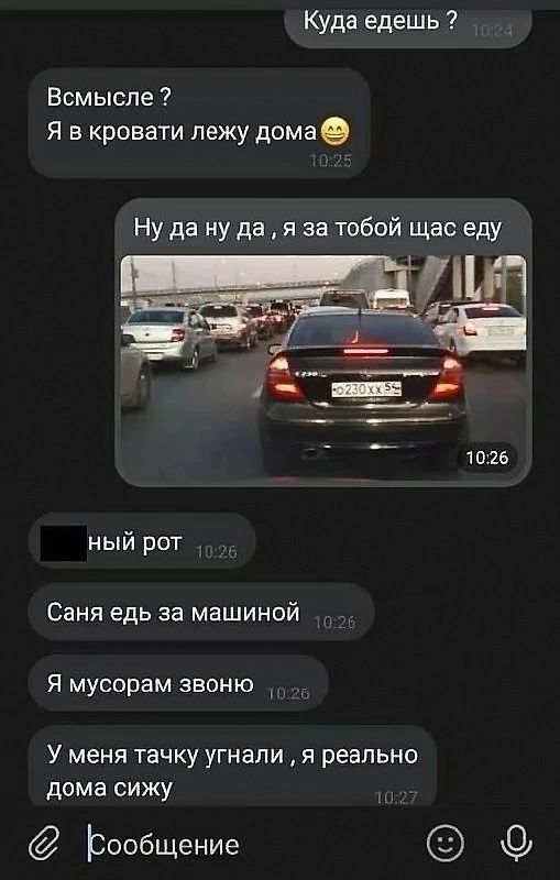 Куда едешь Всмысле 2 Я в кровати лежу дома Ну да ну да я за тобой щас еду 1026 ный рот Саня едь за машиной Я мусорам звоню У меня тачку угнали я реально дома сижу Ьообщение