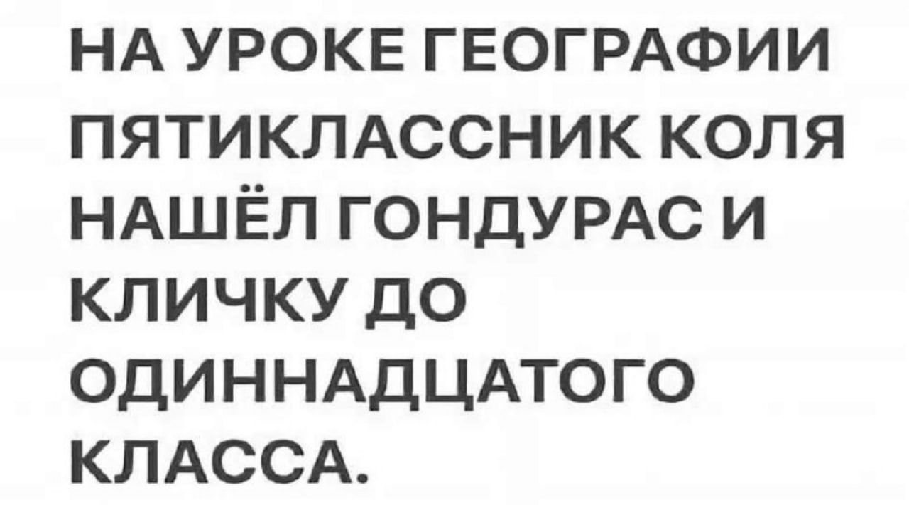 НА УРОКЕ ГЕОГРАФИИ ПЯТИКЛАССНИК КОЛЯ НАШЁЛ ГОНДУРАС И КЛИЧКУ ДО ОДИННАДЦАТОГО КЛАССА