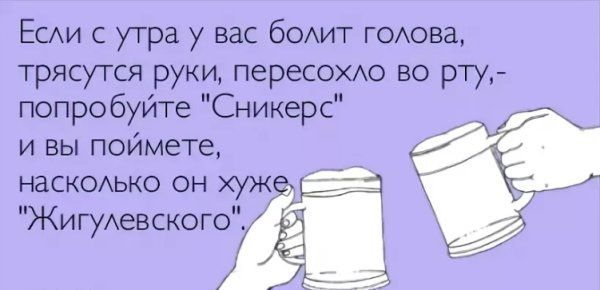 Если с утра у вас болит голова трясутся руки пересохло во рту попробуйте Сникерс и вы поймете насколько он хуж Жигулевского