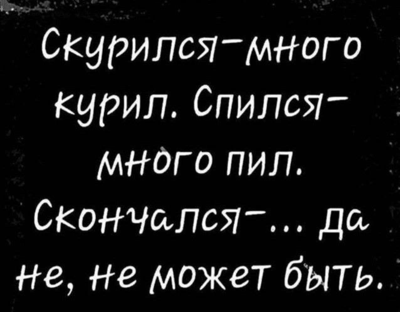 Скурился много курил Спился МНного пил Скончелся Дё не не может быть