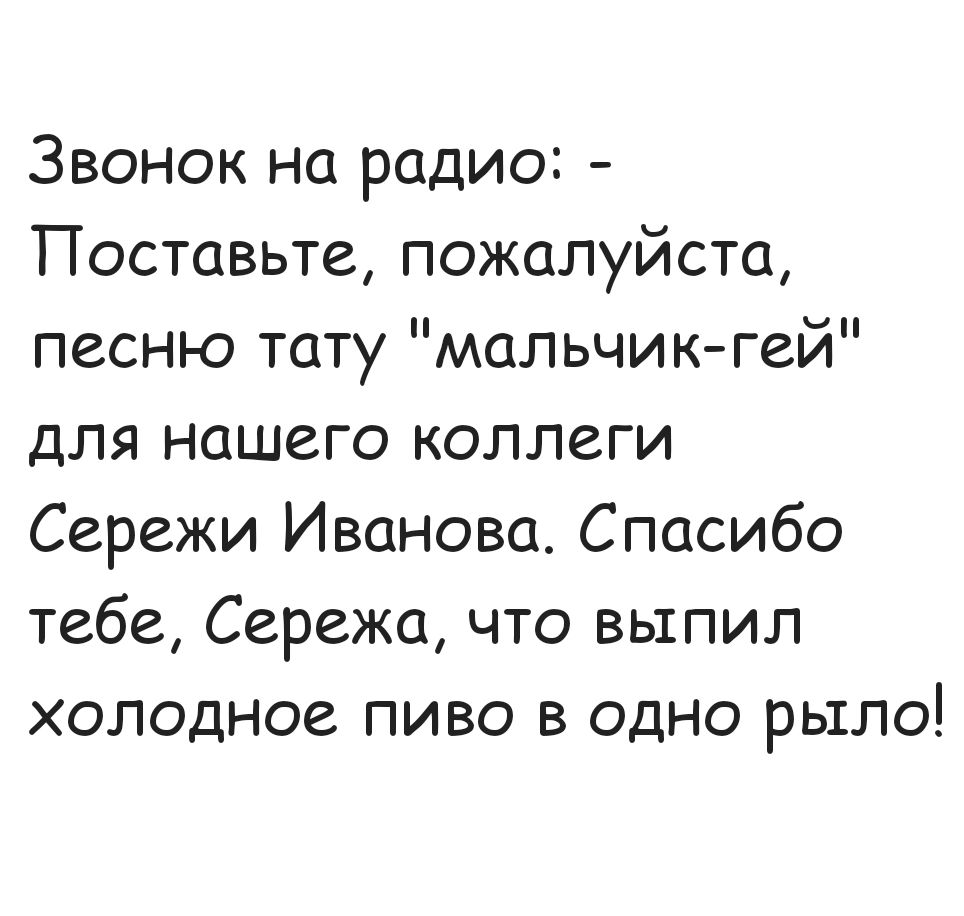 Звонок на радио Поставьте пожалуйста песню тату мальчик гей для нашего коллеги Сережи Иванова Спасибо тебе Сережа что выпил холодное пиво в одно рыло