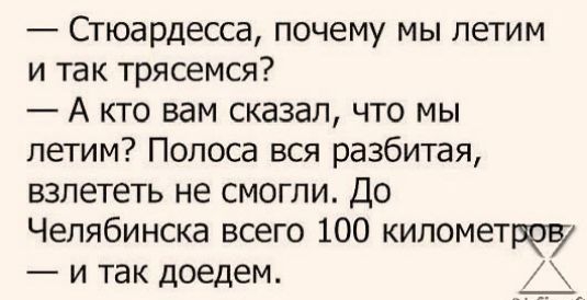 Стюардесса почему мы летим и так трясемся А кто вам сказал что мы летим Полоса вся разбитая взлететь не смогли До Челябинска всего 100 кипометрчи и так доедем