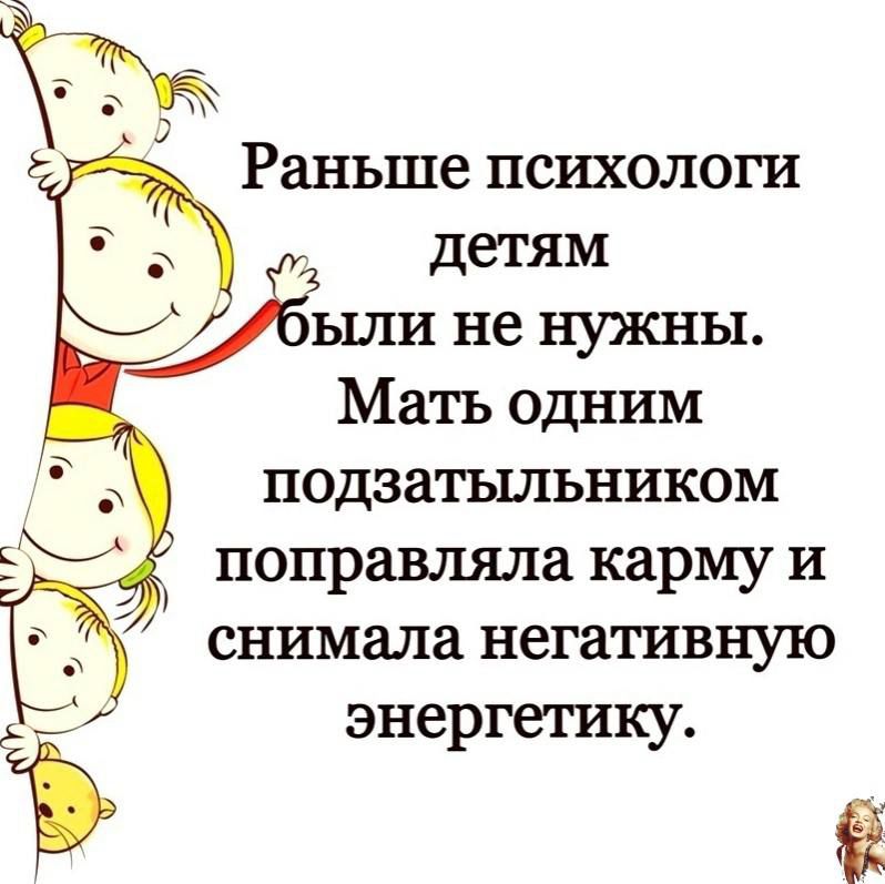 Раньше психологи детям ыли не нужны Мать одним подзатыльником поправляла карму и снимала негативную энергетику Ъ