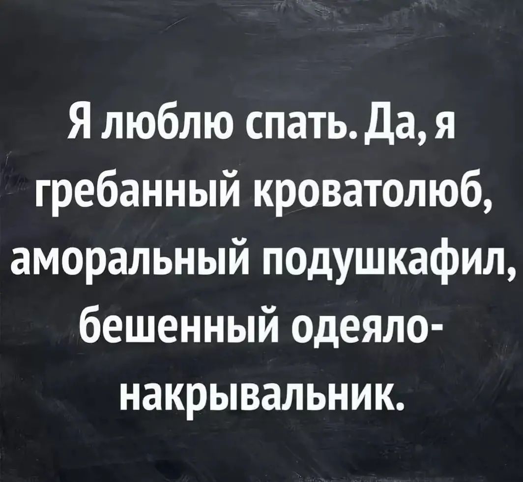 Я люблю спать Да я гребанный кроватолюб аморальный подушкафил бешенный одеяло накрывальник