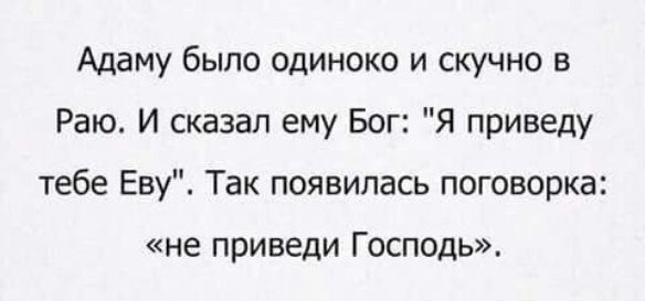 Адаму было одиноко и скучно в Раю И сказал ему Бог Я приведу тебе Еву Так появилась поговорка не приведи Господь