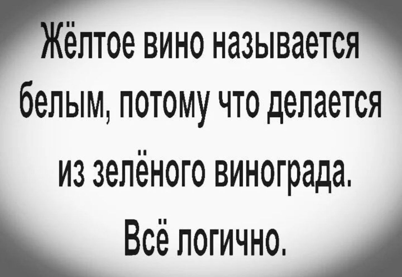 елтое вино называется белым потому что делается из Зелёного ВИНОГ рада Всё логично _а