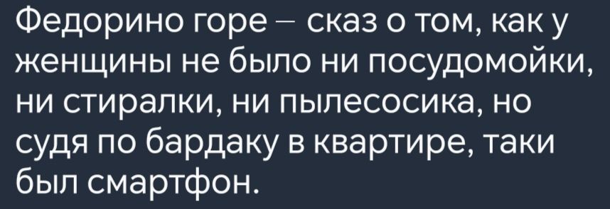 Федорино горе сказ о том каку женщины не было ни посудомойки ни стиралки ни пылесосика но судя по бардаку в квартире таки был смартфон