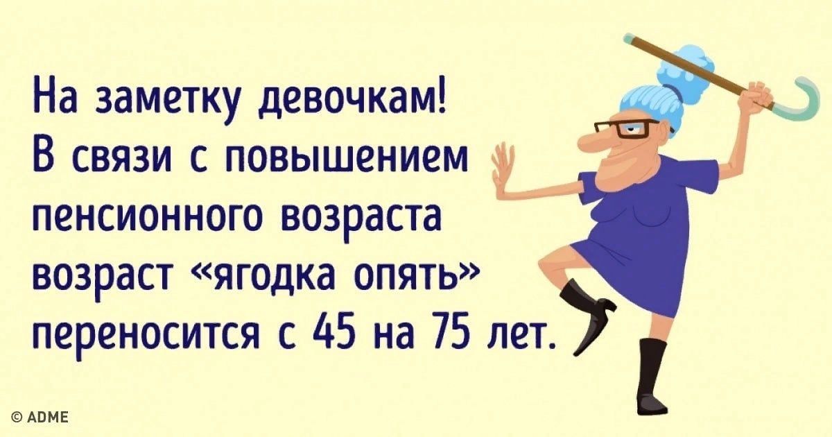 На заметку девочкам В связи с повышением пенсионного возраста возраст ягодка опять переносится с 45 на 75 лет