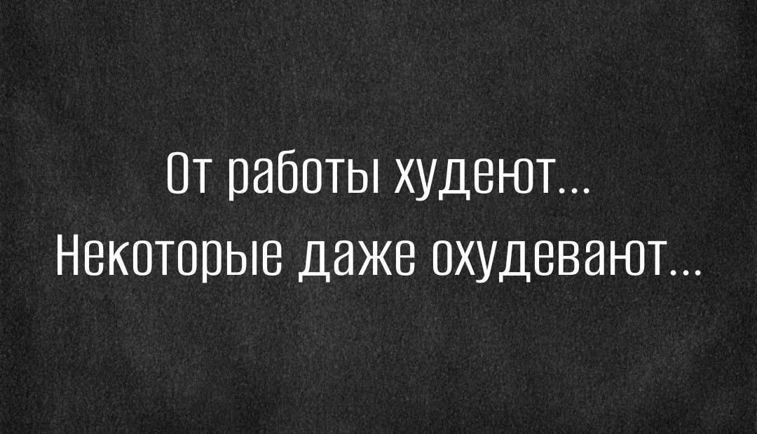 От работы худент Некоторые даже охудевают