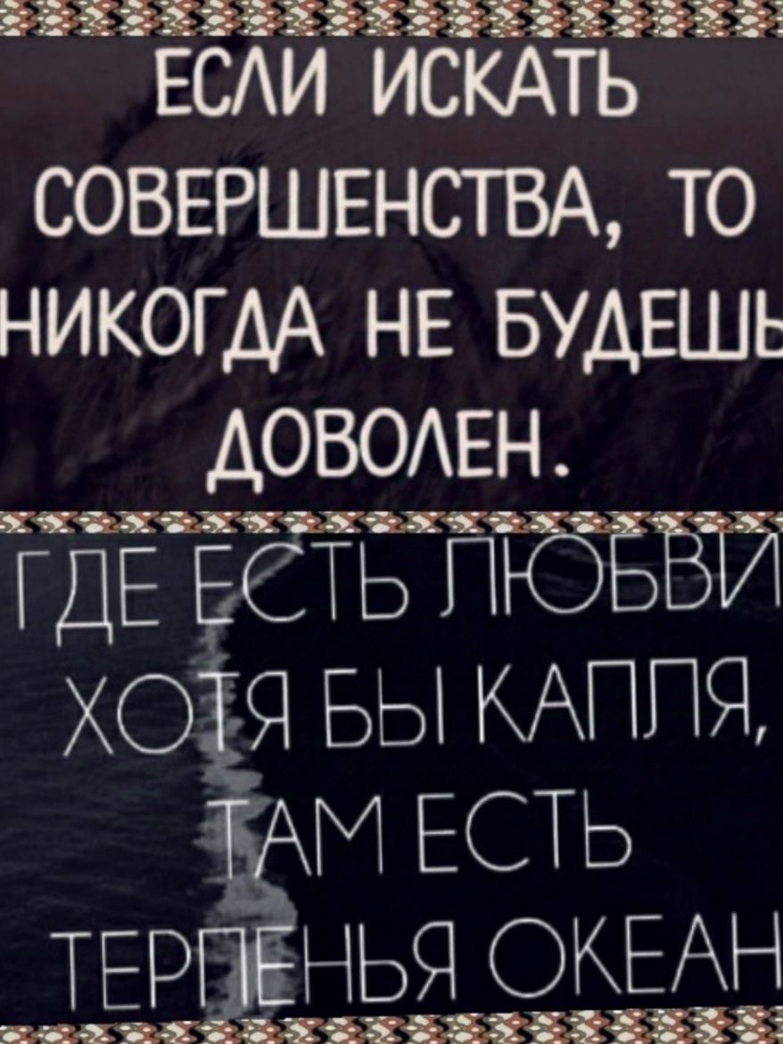 КЕЗтООБОО ОБ ВЬ ЕСЛИ ИСКАТЬ СОВЕРШЕНСТВА ТО НИКОГДА НЕ БУДЕШЕ ДОВОЛЕН ГДЕЕСТЬ ЛЮБВИ ХОДЯ БЫ КАПГЯ М ЕСТЬ ТЕРВЁНЬЯ ОКЕАН