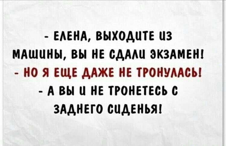 ЕЛЕНА ВЫХОДЧТЕ ЦЗ МАШИНЫ ВЫ НЕ СДАЛИ ЭКЗАМЕН НО Я ЕЩЕ ДАЖЕ НЕ ТРОНУЛАСЬ А ВЫ Ц НЕ ТРОНЕТЕСЬ С ЗАДНЕГО СИДЕНЬЯ