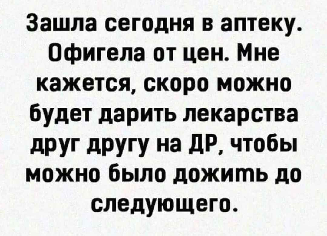 Зашла сегодня в аптеку Офигела от цен Мне кажется скоро можно будет дарить лекарства друг другу на ДР чтобы можно было дожить до следующего